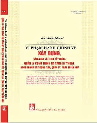 Sách Tra Cứu Các Hành Vi Vi Phạm Hành Chính Về Xây Dựng, Sản Xuất Vật Liệu Xây Dựng, Quản Lý Công Trình Hạ Tầng Kỹ Thuật, Kinh Doanh Bất Động Sản, Quản Lý, Phát Triển Nhà