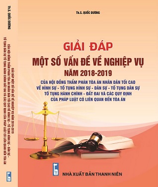 sách Giải đáp một số vấn đề về nghiệp vụ Năm 2018- 2019 – của Hội Đồng Thẩm phán Tòa án nhân dân tối cao về hình sự - tố tụng hình sự - dân sự - tố tụng dân sự - tố tụng hành chính