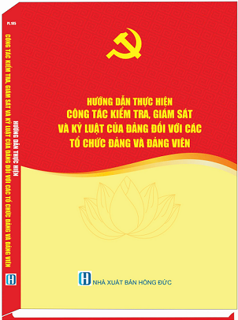 Sách Hướng Dẫn Thực Hiện Công Tác Kiểm Tra, Giám Sát Và Kỷ Luật Của Đảng Đối Với Các Tổ Chức Đảng Và Đảng Viên