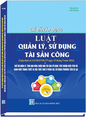 Sách Chỉ Dẫn Áp Dụng Luật Quản Lý, Sử Dụng Tài Sản Công (Nghị định số 114/2024/NĐ-CP ngày 15 tháng 9 năm 2024) & Chế Độ Quản Lý, Tính Hao Mòn, Khấu Hao Tài Sản, Cố Định