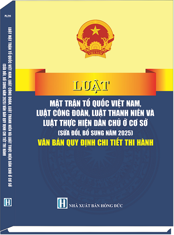 Sách Luật Mặt Trận Tổ Quốc Việt Nam, Luật Công Đoàn, Luật Thanh Niên Và Luật Thực Hiện Dân Chủ Ở Cơ Sở (Sửa Đổi, Bổ Sung Năm 2025) Văn Bản Quy Định Chi Tiết Thi Hành
