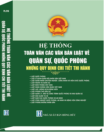 Hệ Thống Toàn Văn Các Văn Bản Luật Về Quân Sự, Quốc Phòng Những Quy Định Chi Tiết Thi Hành