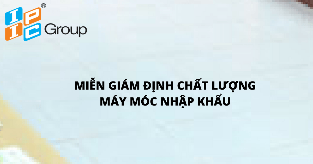 Trường hợp nào máy móc nhập khẩu cho dự án đầu tư được miễn giám định chất lượng?