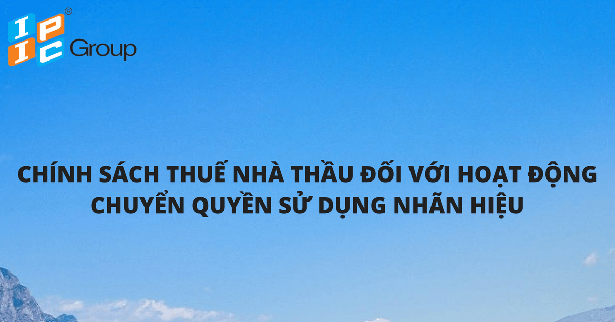 Chính sách thuế nhà thầu đối với hoạt động chuyển quyền sử dụng nhãn hiệu