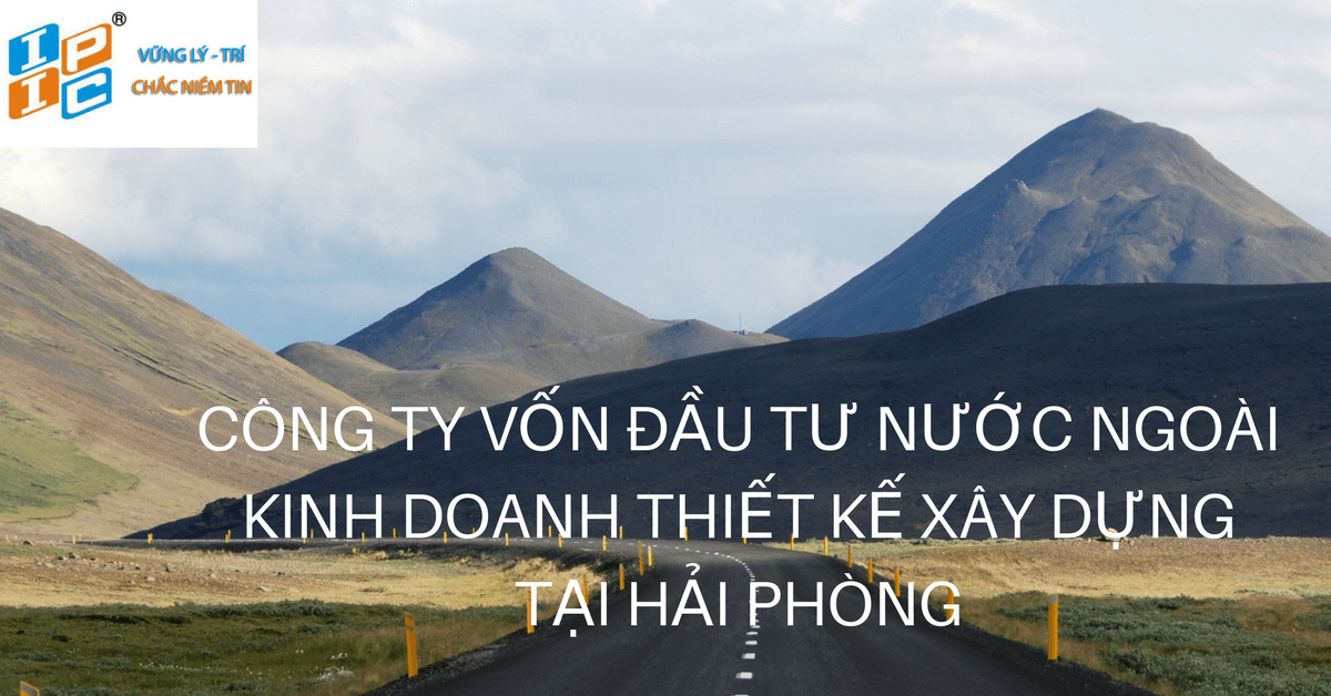 Tư vấn về nhà đầu tư nước ngoài kinh doanh lĩnh vực ngành nghề thiết kế, thẩm tra thiết kế xây dựng tại thành phố Hải Phòng