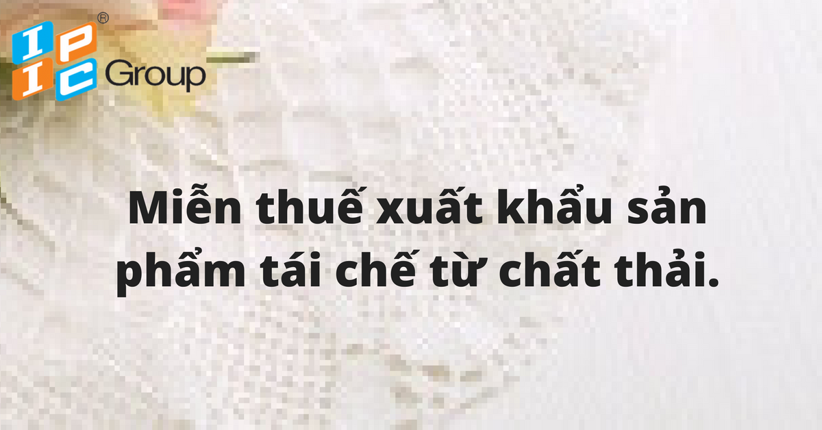 Miễn thuế xuất khẩu sản phẩm tái chế từ chất thải