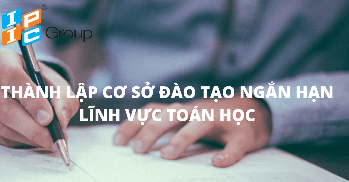 Tư  vấn thành lập cơ sở đào tạo, bồi dưỡng ngắn hạn có vốn đầu tư nước ngoài tại Việt Nam hoạt động trong lĩnh vực Toán học.