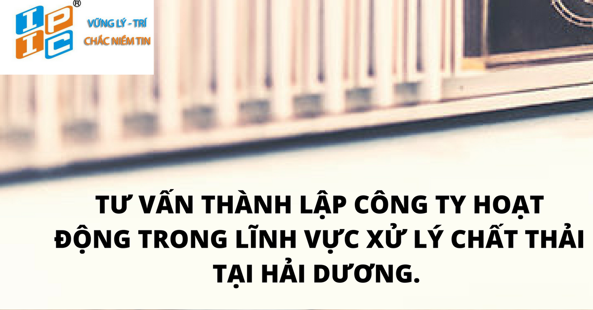 Tư vấn thành lập công ty hoạt động trong lĩnh vực xử lý chất thải tại Hải Dương