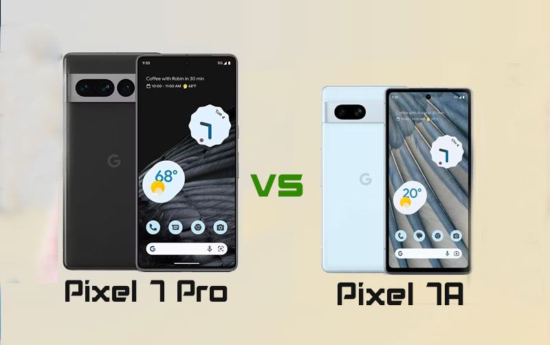 Pixel 7 Pro vs Pixel 7A: Lựa chọn nào tốt nhất?