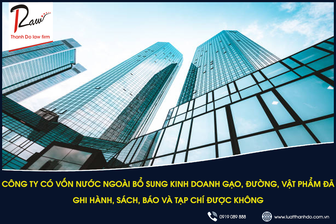 Công ty có vốn nước ngoài bổ sung kinh doanh gạo, đường, vật phẩm đã ghi hình, sách, báo và tạp chí được không