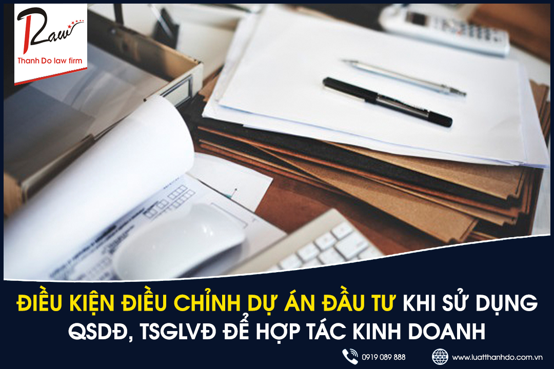 Điều kiện điều chỉnh dự án đầu tư khi sử dụng quyền sử dụng đất, tài sản gắn liền với đất để hợp tác kinh doanh