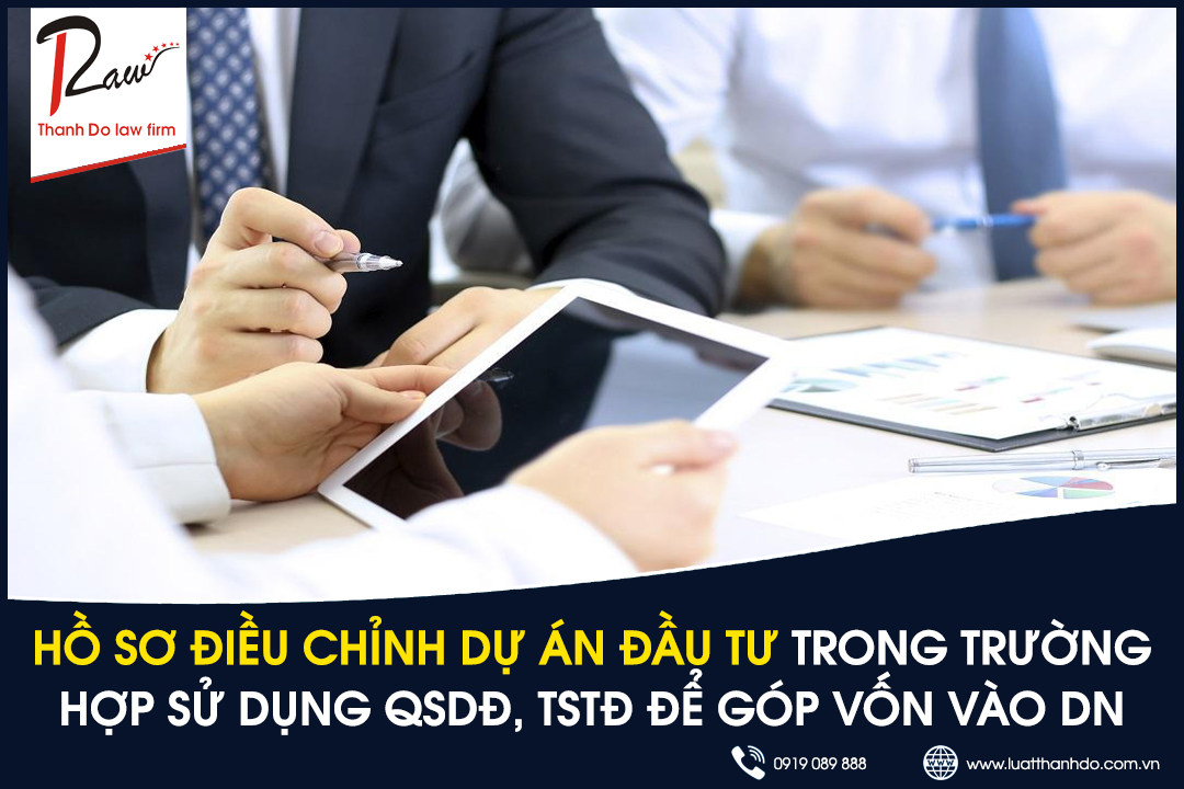 Hồ sơ điều chỉnh dự án đầu tư trong trường hợp sử dụng quyền sử dụng đất, tài sản trên đất để góp vốn vào doanh nghiệp, hợp tác kinh doanh