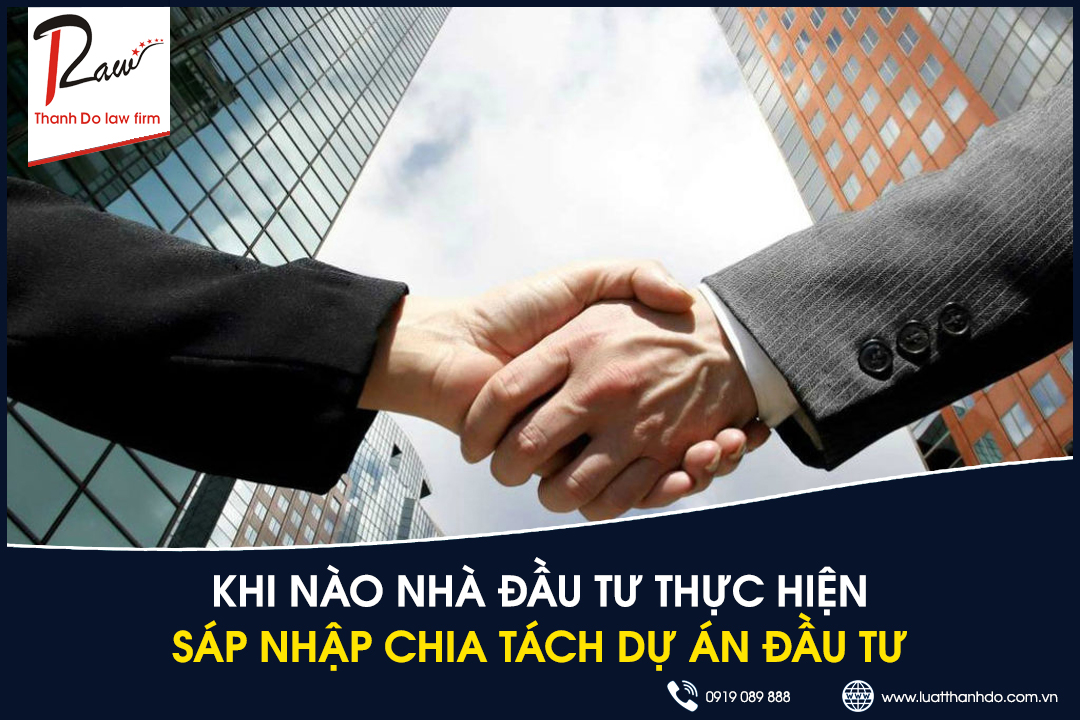 Khi nào nhà đầu tư thực hiện chia, tách, sáp nhập dự án đầu tư