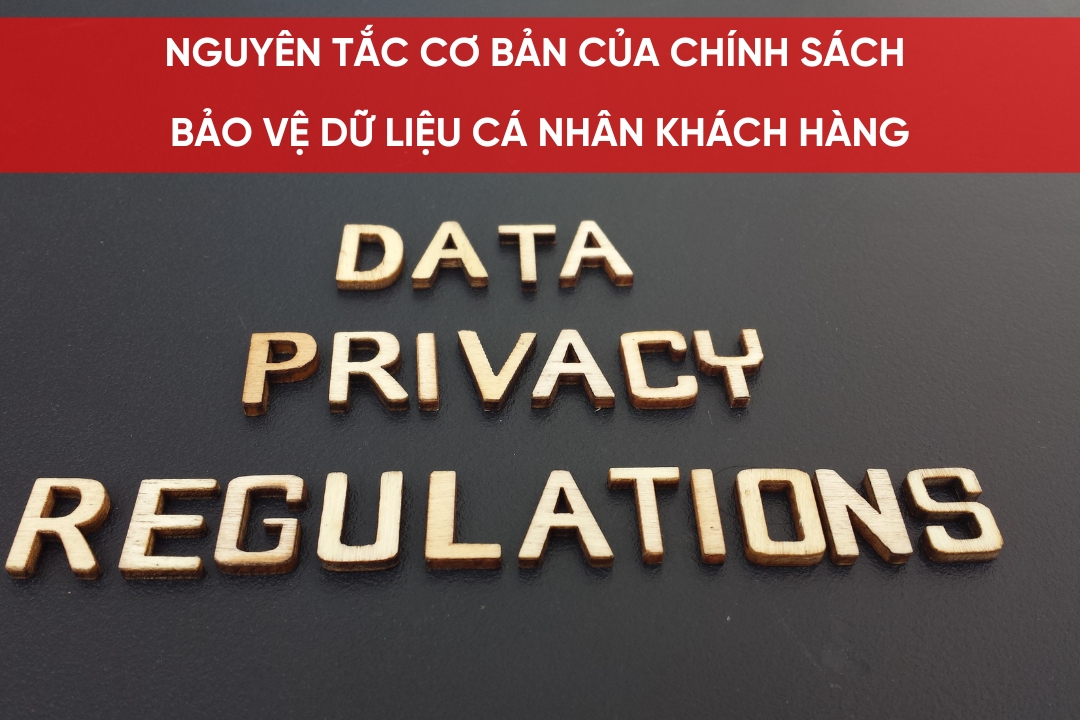 Nguyên tắc cơ bản của chính sách bảo vệ dữ liệu cá nhân khách hàng