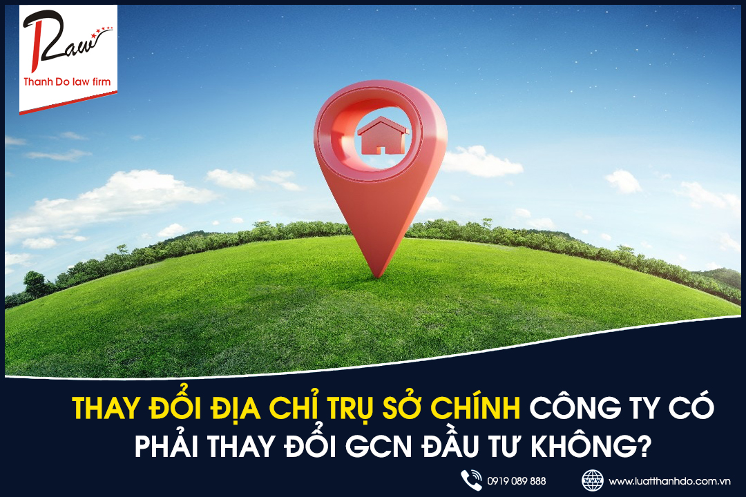 Thay đổi địa chỉ trụ sở chính công ty có phải thay đổi giấy chứng nhận đầu tư không