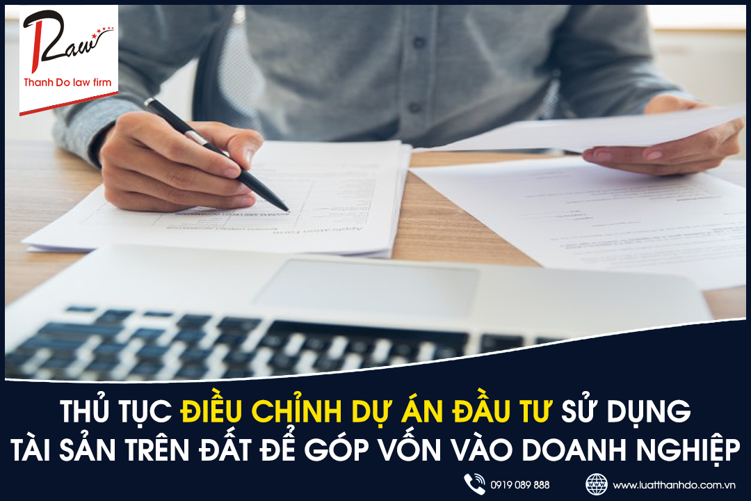 Thủ tục điều chỉnh dự án đầu tư trong trường hợp sử dụng tài sản trên đất để góp vốn vào doanh nghiệp