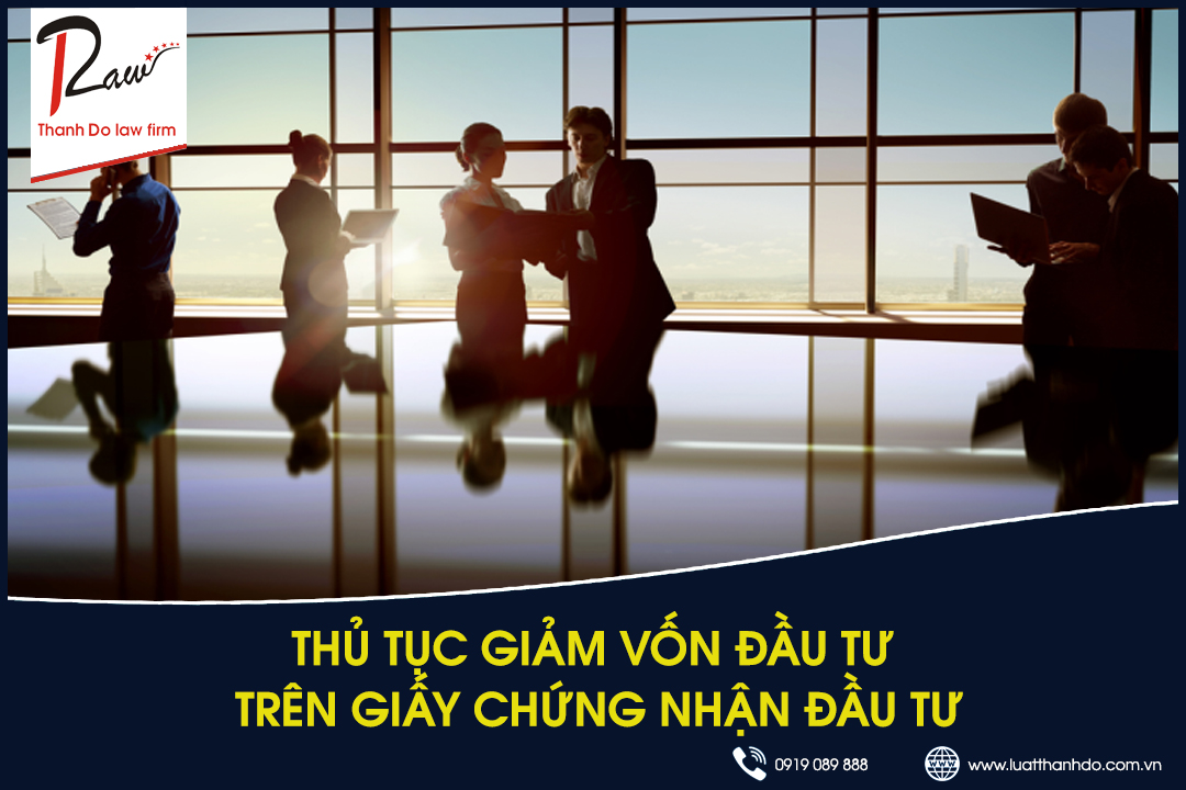 Thủ tục giảm vốn đầu tư trên giấy chứng nhận đầu tư