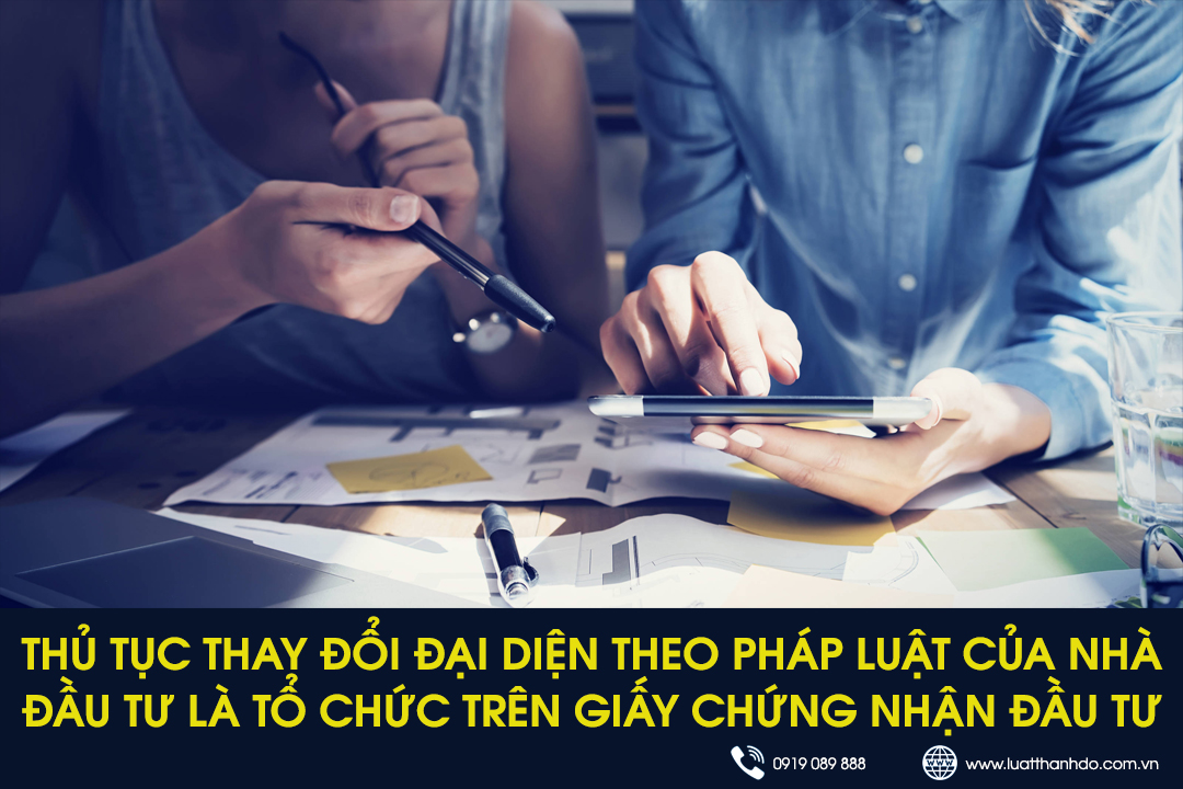 Thủ tục thay đổi đại diện theo pháp luật của nhà đầu tư là tổ chức trên giấy chứng nhận đầu tư