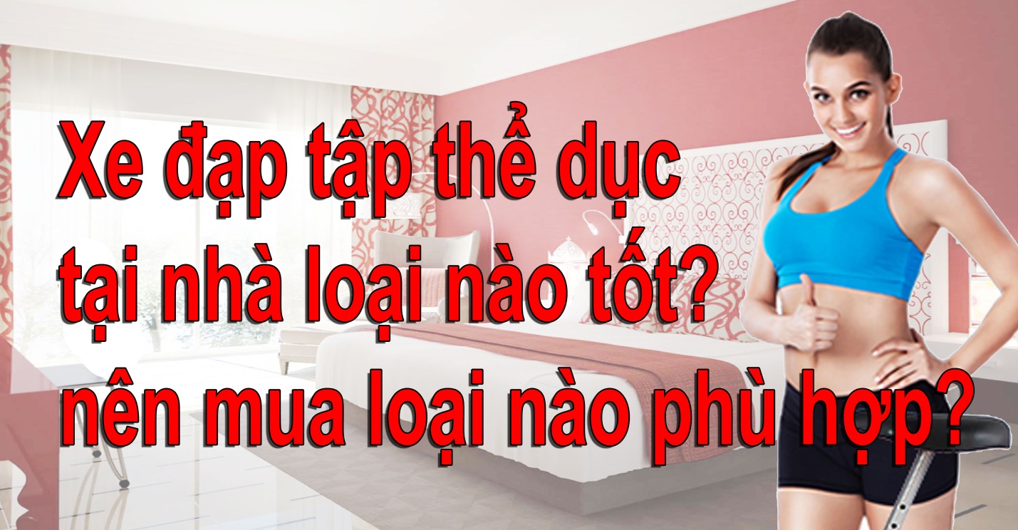 Xe đạp tập thể dục tại nhà loại nào tốt
