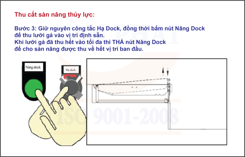 - Bước 3: Giữ nguyên công tắc Hạ Dock, đồng thời bấm nút Nâng Dock để thu lưỡi gá vào vị trí định sẵn. Khi lưỡi gá đã thu hết vào tối đa thì THẢ nút Nâng Dock để cho sàn nâng được thu về hết vị trí ban đầu.