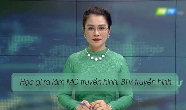 Học gì ra làm MC truyền hình, BTV truyền hình
