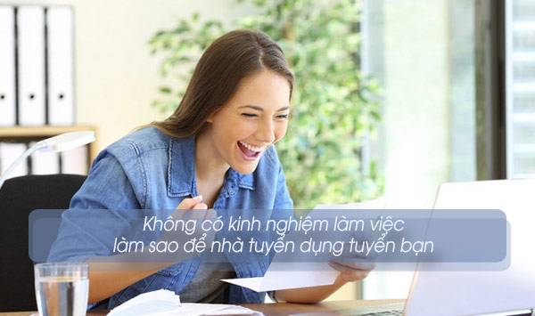 Không có kinh nghiệm làm việc, làm sao để nhà tuyển dụng tuyển bạn?