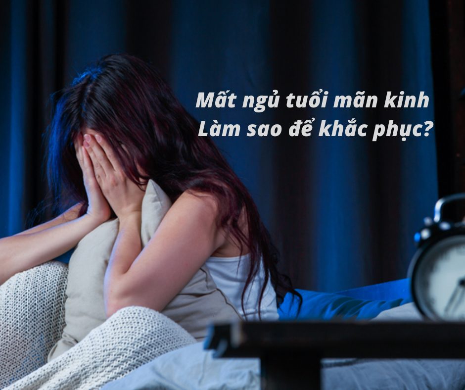 Cách khắc phục tình trạng mất ngủ tuổi mãn kinh hiệu quả mà chị em nên tham khảo