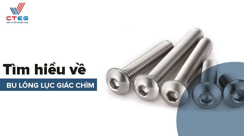 Tìm hiểu về bu lông lục giác chìm và công ty sản xuất bu lông