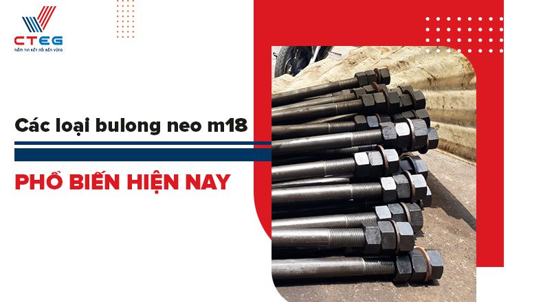 Các loại bulong neo m18 phổ biến hiện nay là gì? Bảng giá bulong neo m18