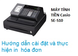 Hướng dẫn cài đặt và in hóa đơn của máy tính tiền Casio SE-S10 Hướng dẫn cài đặt và in hóa đơn của máy tính tiền Casio SE-S10