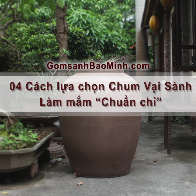 04 Cách lựa chọn Chum Vại Sành làm mắm Chuẩn chỉ - Chum Sành Bảo Minh Bát Tràng