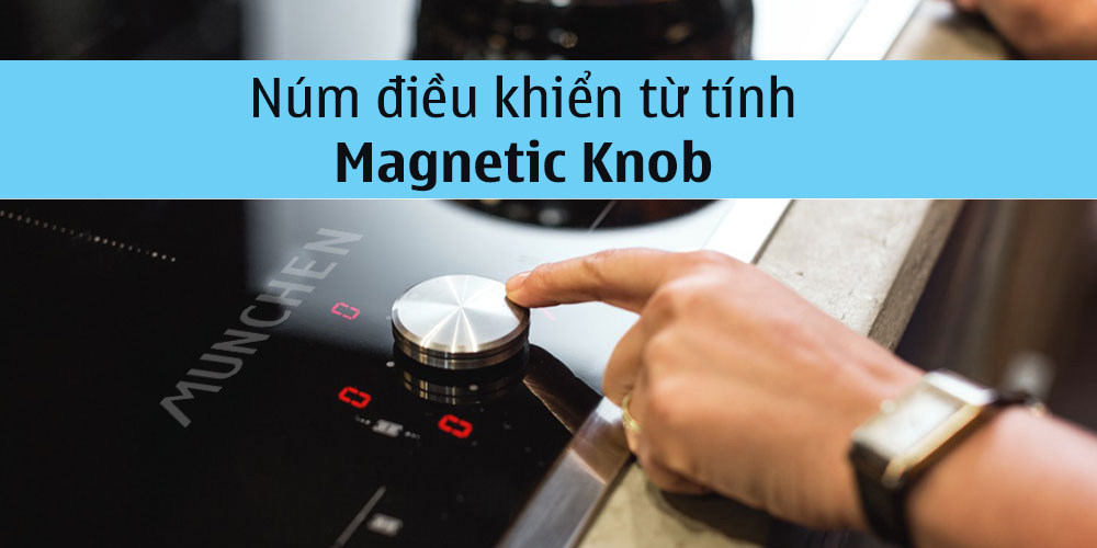 Magnetic Knob bếp từ munchen GM 292