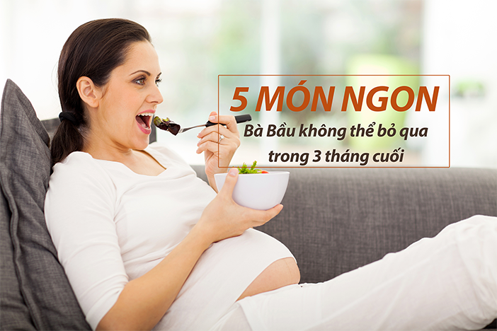 Top 5 MÓN NGON bà bầu không thể bỏ qua trong 3 tháng cuối để con mạnh khoẻ thông minh hết phần người khác