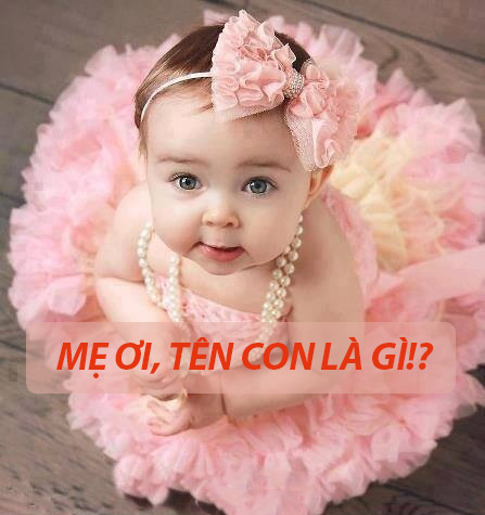 Cách đặt tên con sinh năm 2018 từ A- X vừa tốt cho bé vừa mang lại cho cha mẹ ĐẠI PHÚ, ĐẠI QUÝ
