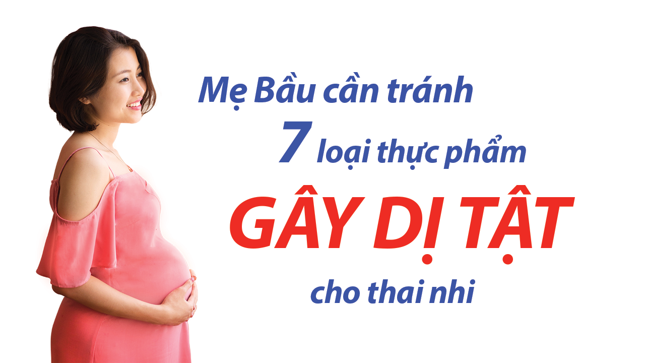 Bà bầu không nên ăn gì trong 7 loại thực phẩm có thể gây dị tật thai nhi