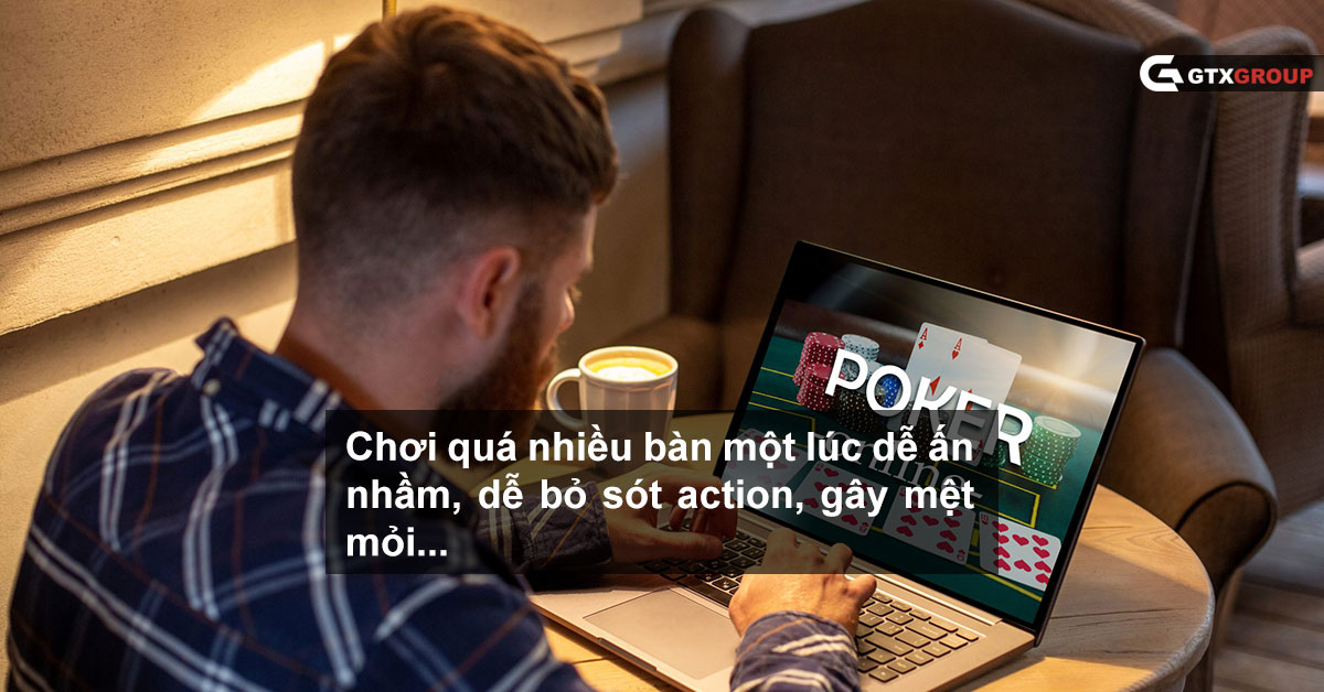 Chơi quá nhiều bàn một lúc dễ ấn nhầm, dễ bỏ sót action, gây mệt mỏi...