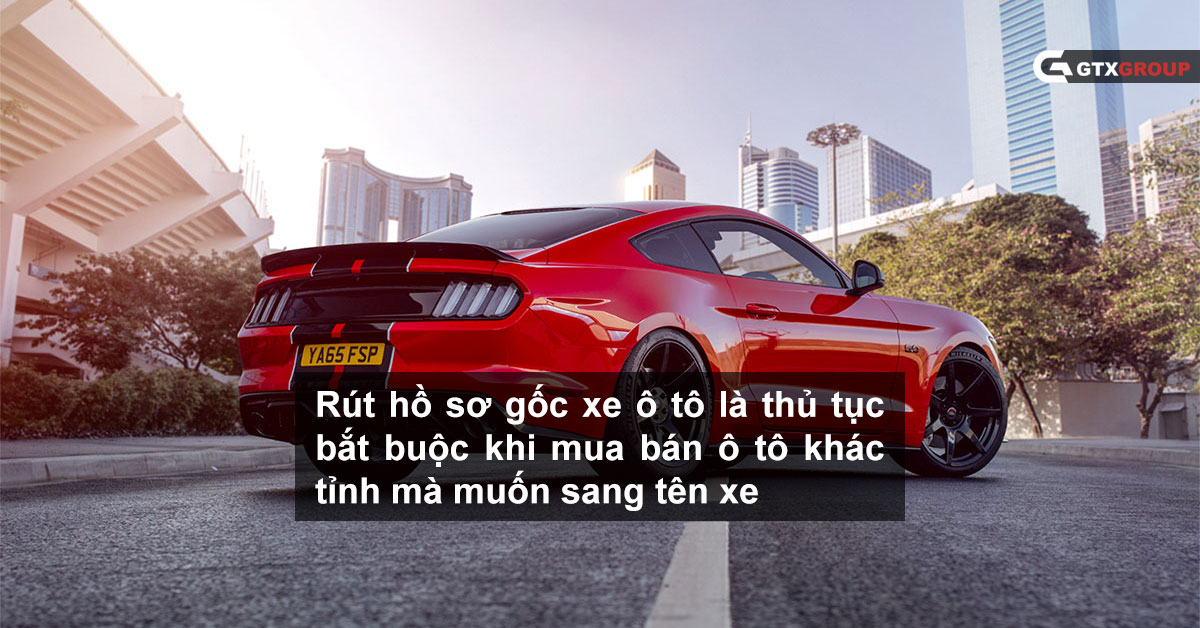 Thủ tục rút hồ sơ gốc xe ô tô theo quy định mới nhất