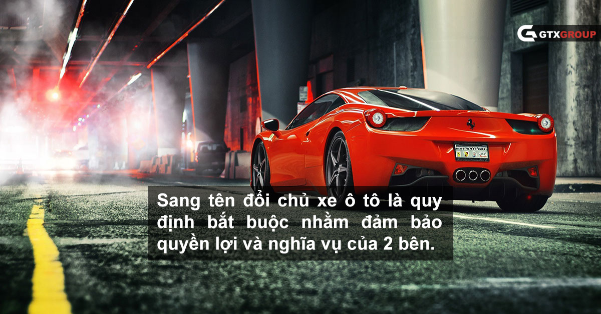 Sang tên đổi chủ xe ô tô là quy định bắt buộc nhằm đảm bảo quyền lợi và nghĩa vụ của 2 bên