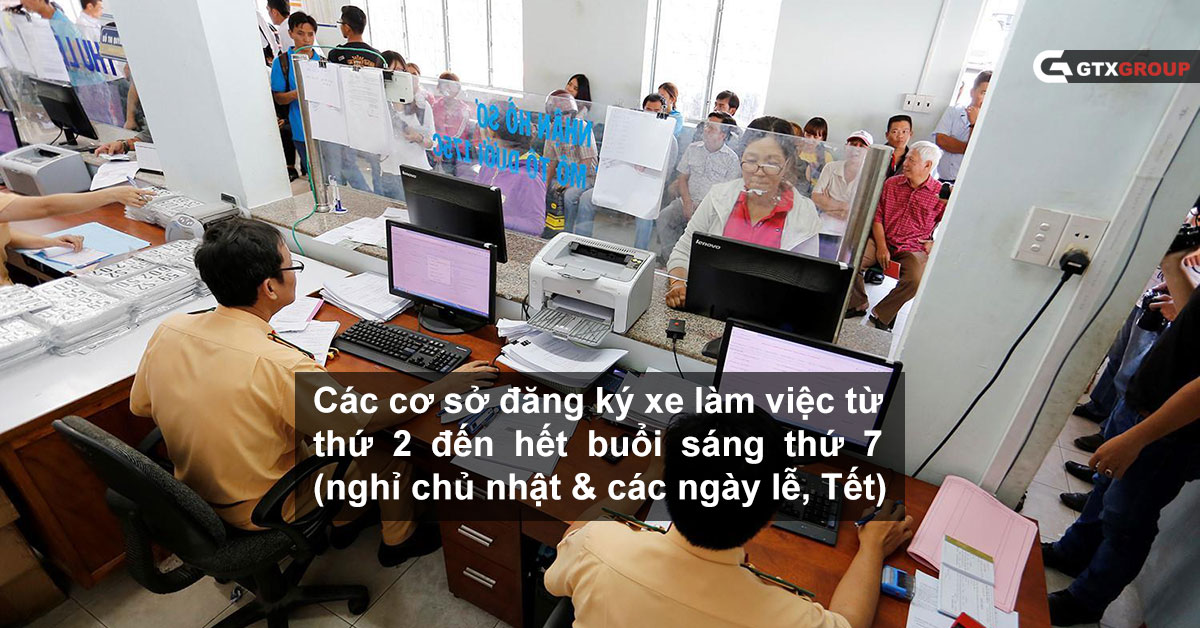 Các cơ sở đăng ký xe làm việc từ thứ 2 đến hết buổi sáng thứ 7