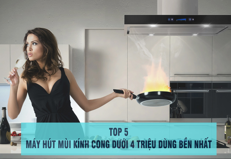 top 5 máy hút mùi kính cong giá dưới 4 triệu dùng tốt nhất