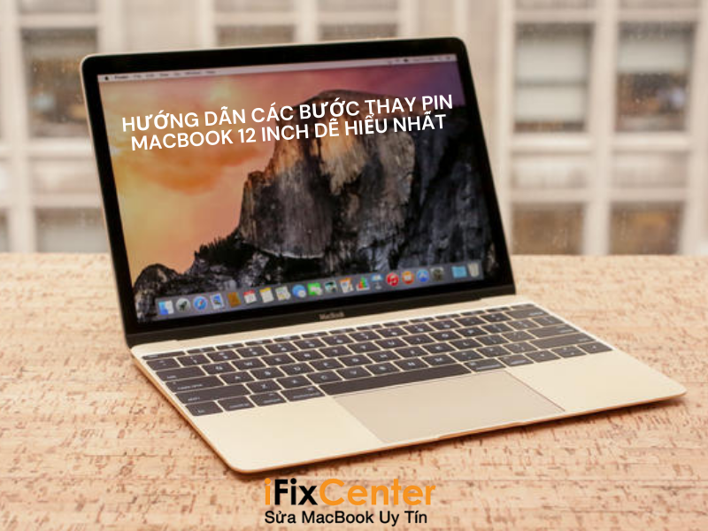 Hướng dẫn thay pin Macbook 12 inch hiệu quả tại nhà