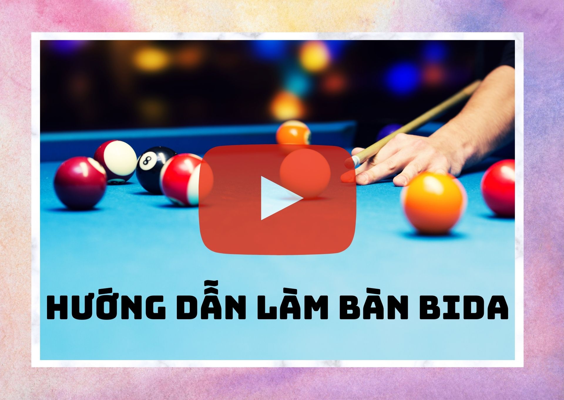 TOP 10 video làm bàn bida hướng dẫn chi tiết & dầy đủ nhất