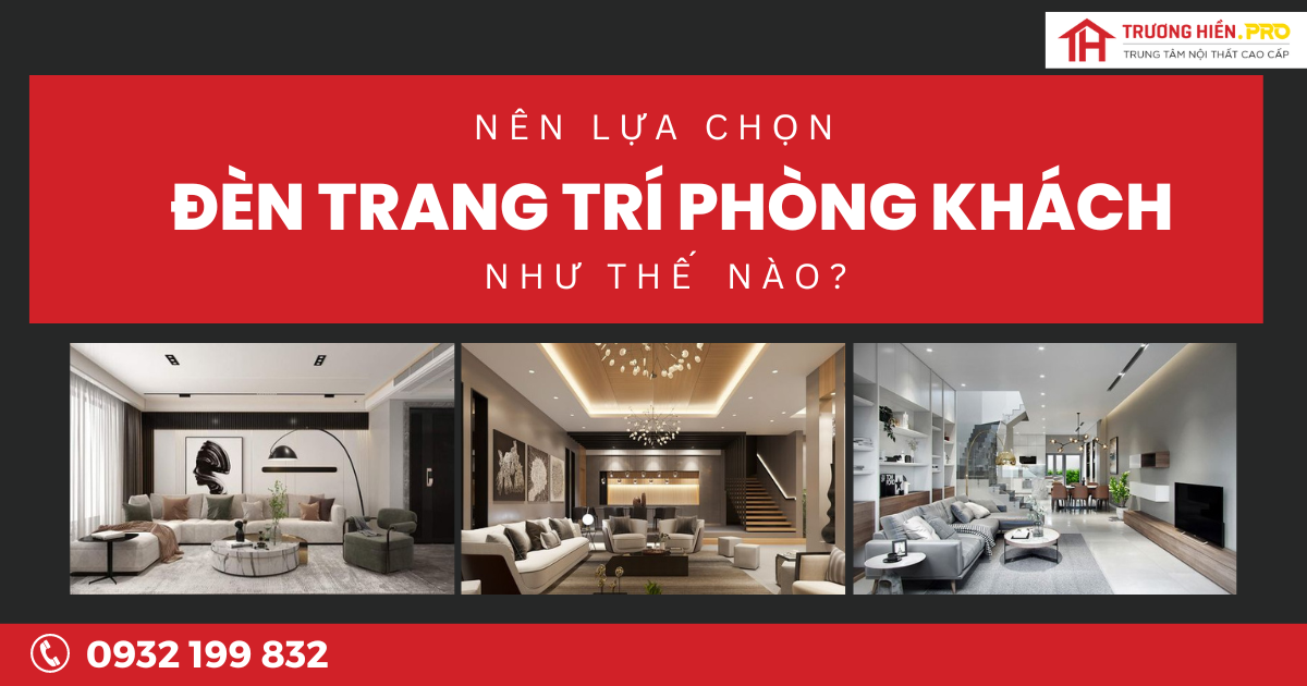 CHỌN ĐÈN TRANG TRÍ PHÒNG KHÁCH SAO CHO HIỆN ĐẠI?