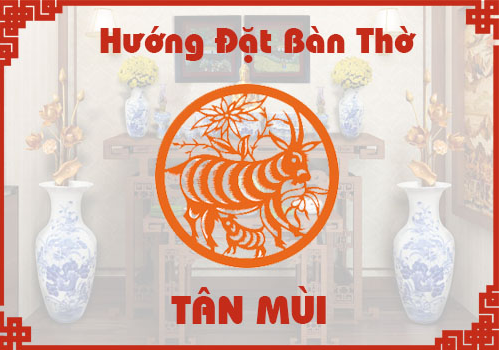 Hướng đặt bàn thờ tuổi Tân Mùi 1991 để gia chủ gặp may mắn