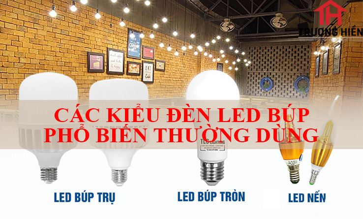 CÁC KIỂU ĐÈN LED BÚP PHỔ BIẾN THƯỜNG DÙNG