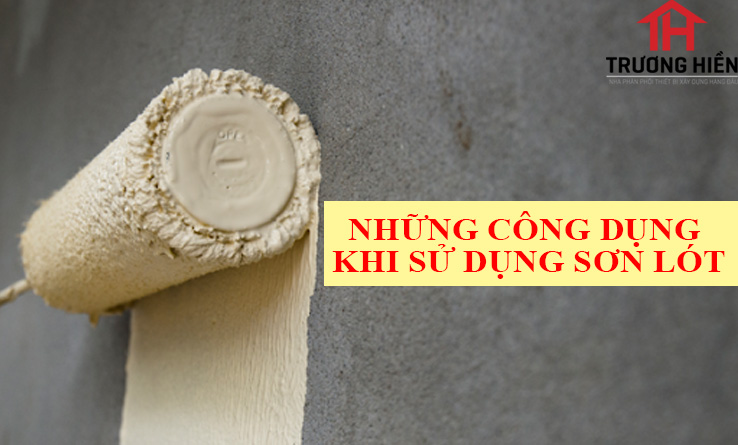 NHỮNG CÔNG DỤNG KHI SỬ DỤNG SƠN LÓT