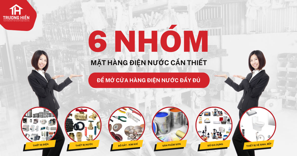 6 Nhóm mặt hàng điện nước cần thiết để mở cửa hàng đầy đủ