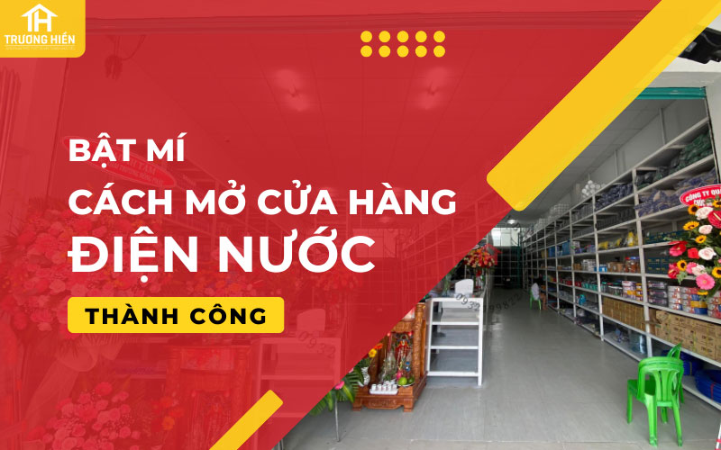 Bật mi cách mở cửa hàng điện nước thành công