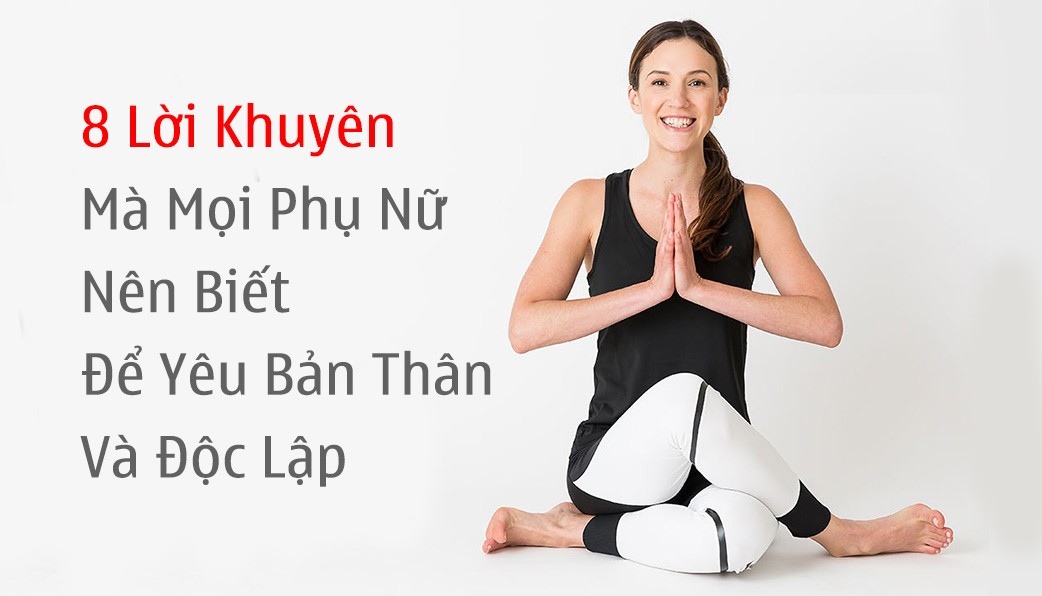 8 Lời khuyên mà mọi phụ nữ nên biết để yêu bản thân và độc lập