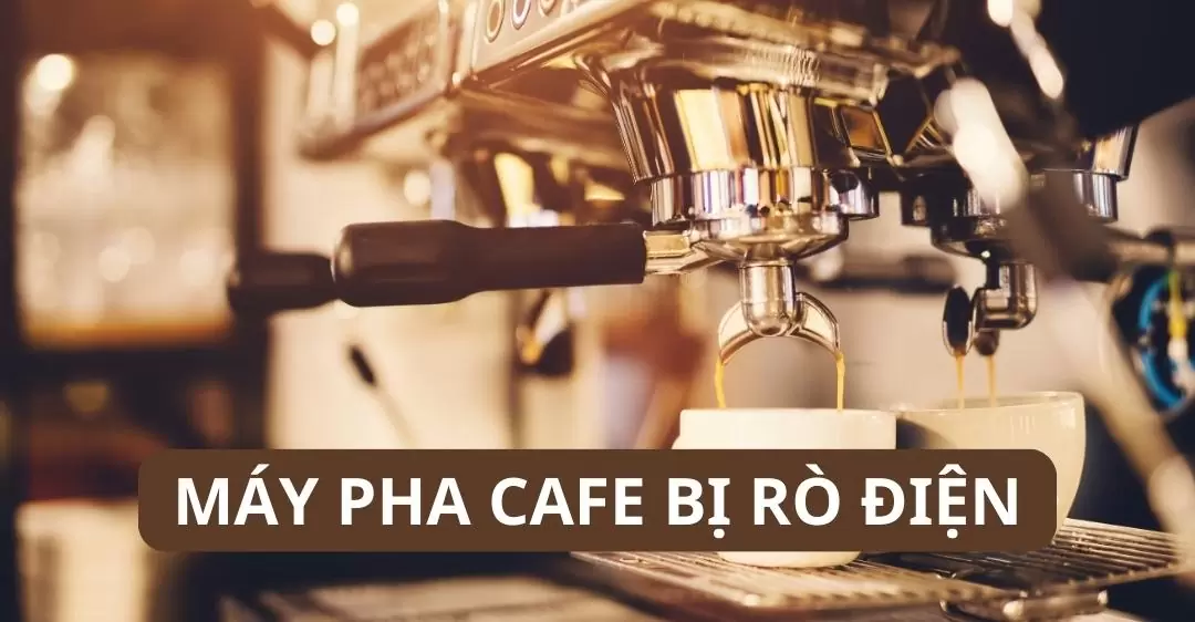 Máy pha cà phê bị rò rỉ điện – Cảnh báo nguy hiểm và cách sửa chữa